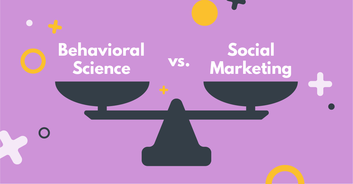Behavioral Science v. Social Marketing — Which is Better for Behavior Change?